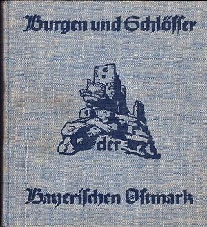 Burgen und Schlösser der Bayerischen Ostmark. Ihre Landschaft, ihre Entstehung, ihre Geschichte