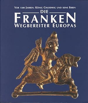 Die Franken. Wegbereiter Europas. Vor 1500 Jahren: König Chlodwig und seine Erben