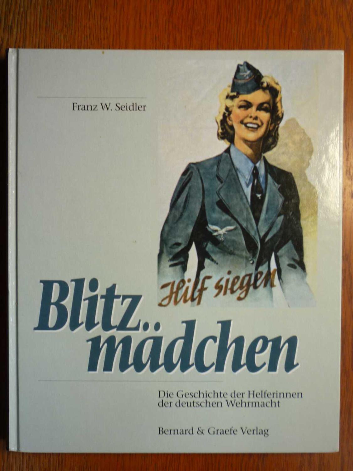 Blitzmädchen. Die Geschichte der Helferinnen der deutsche Wehrmacht im Zweiten Weltkrieg. - Seidler, F.W.