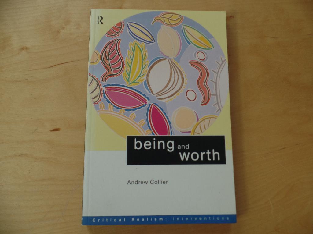 Being and Worth Critical Realism: Interventions - Collier, Andrew