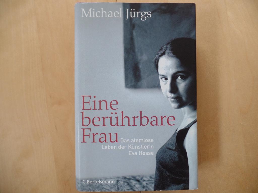 Eine berührbare Frau : das atemlose Leben der Künstlerin Eva Hesse. - Jürgs, Michael