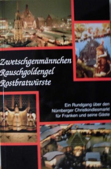 "Zwetschgenmännchen, Rauschgoldengel, Rostbratwürste". "Ein Rundgang über den Nürnberger Christkindlesmarkt für Franken und seine Gäste"