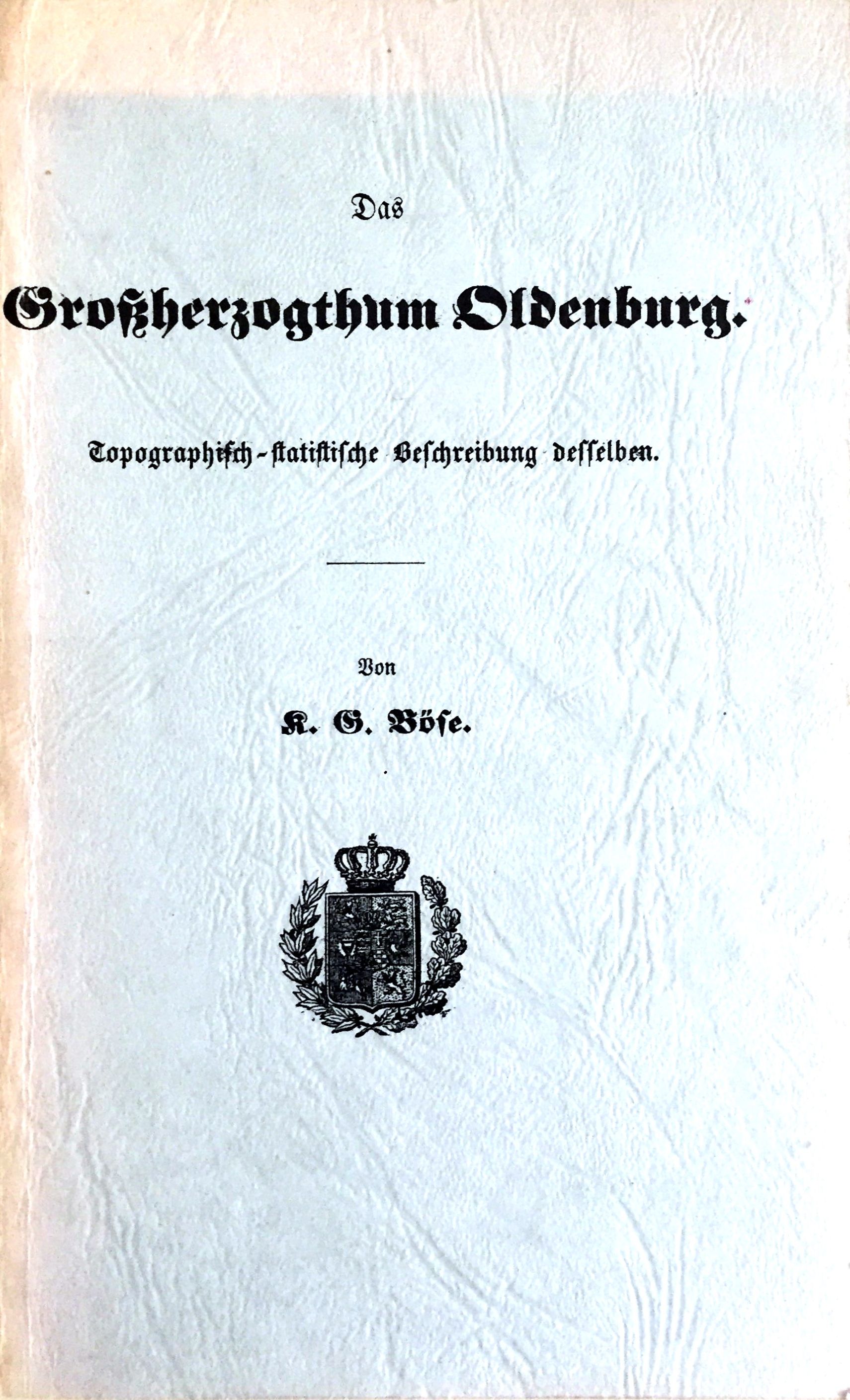 Das Großherzogthum Oldenburg. Topographisch-statistische Beschreibung desselben - Nachdruck der Ausgabe Verlag Stalling von 1863 - Böse, K. G.