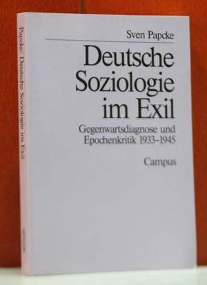 Deutsche Soziologie im Exil: Gegenwartsdiagnose und Epochenkritik, 1933-1945
