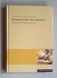 Bewegliche Horizonte. Festschrift zum 60. Geburtstag von Bernhard Streck.