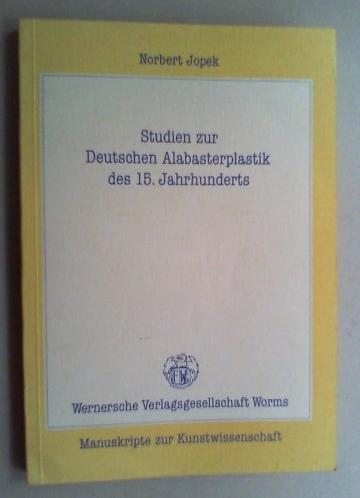 Studien zur Deutschen Alabasterplastik des 15. Jahrhunderts. - Jopek, Norbert