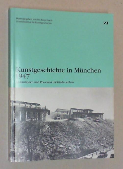 Kunstgeschichte in München 1947. Institutionen und Personen im Wiederaufbau. - Lauterbach, Iris (Hg.)
