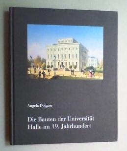 Die Bauten der Universität Halle im 19. Jahrhundert. Ein Beitrag zur deutschen Universitätsbauges...