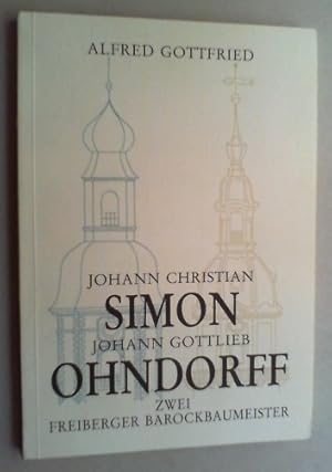 Johann Christian Simon und Johann Gottlieb Ohndorff. Zwei Freiberger Barockbaumeister.