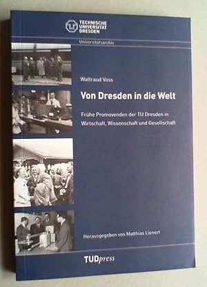 Von Dresden in die Welt. Frühe Promovenden der TU Dresden in Wirtschaft, Wissenschaft und Gesells...