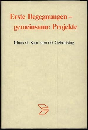 Erste Begegnungen - gemeinsame Projekte. Klaus G. Saur zum 60. Geburtstag. Herausgegeben von den ...