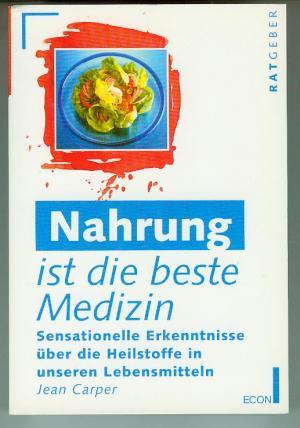 Nahrung ist die beste Medizin - Sensationelle Erkenntnisse über die Heilstoffe in unseren Lebensm...