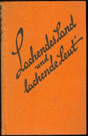 Lachendes Land und lachende Leute ohne Angaben Im Verlag "Das Bergland Buch", 1932 ohne Angaben, ...