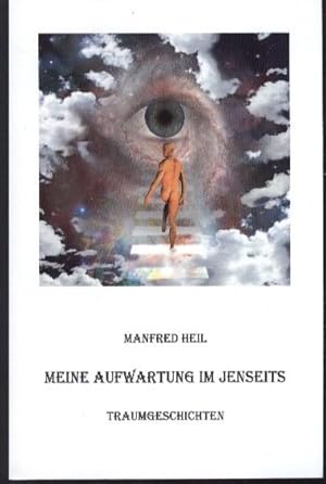 Meine Aufwartung im Jenseits : Traumgeschichten. Manfred Heil