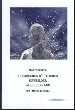 Zerbrechen weltlicher Sinnbilder im Seelenraum : Traumgeschichten / Manfred Heil / Tram(an)deutun...