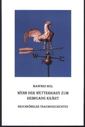 Wenn der Wetterhahn zum Heimgang kräht : Bruchköbeler Traumgeschichten. Manfred Heil