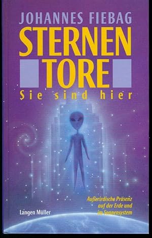 Sternentore : sie sind hier ; außerirdische Präsenz auf der Erde und im Sonnensystem.