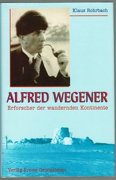 Alfred Wegener. Erforscher der wandernden Kontinente