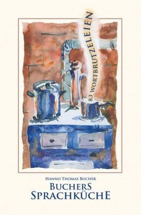 Buchers Sprachküche : 83 Wortbrutzeleien. - Bucher, Hanno Thomas