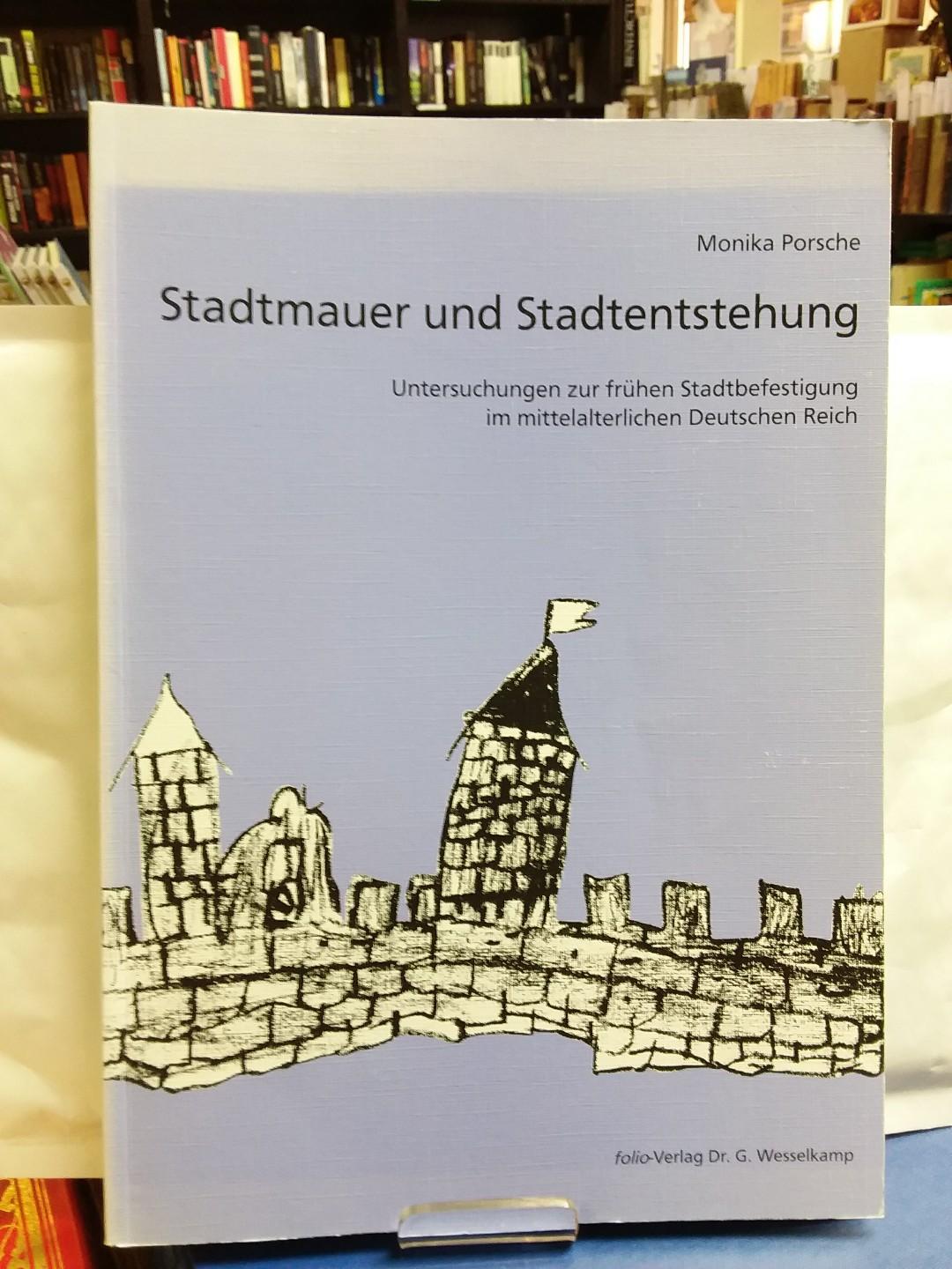 Stadtmauer und Stadtentstehung : Untersuchungen zur frühen Stadtbefestigung im mittelalterlichen deutschen Reich. - Porsche, Monika