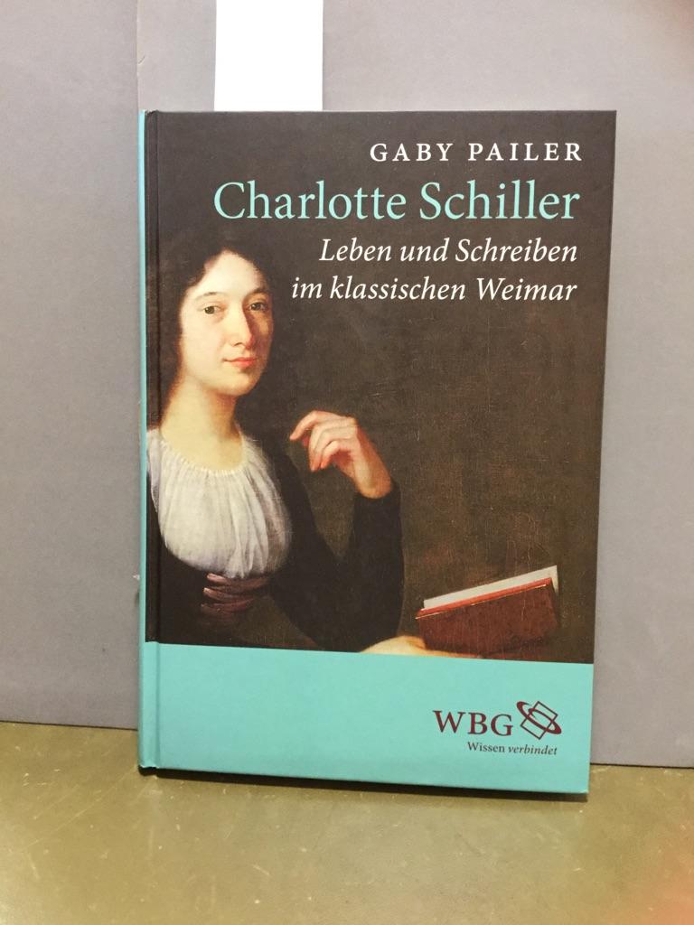 Charlotte Schiller: Leben und Schreiben im klassischen Weimar - Pailer, Gaby