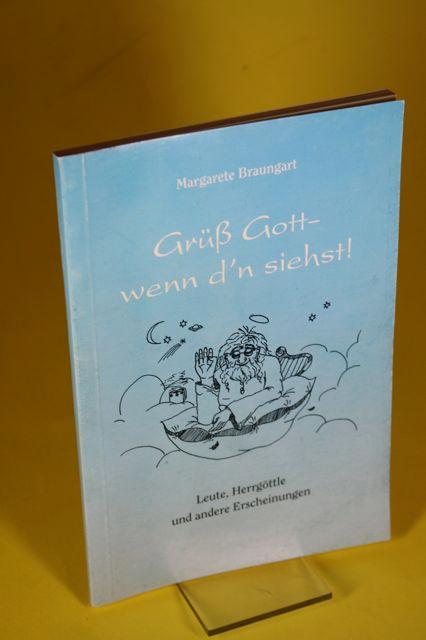 Grüß Gott - wenn d n siehst! - Leute, Herrgöttle und andere Erscheinungen - Braungart, Margerete
