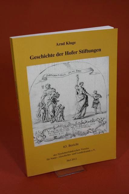 Geschichte der Hofer Stiftungen - 63. Bericht des Nordoberfränkischen Vereins für Natur-, Geschichts- und Landeskunde e.V. - Kluge, Arnd
