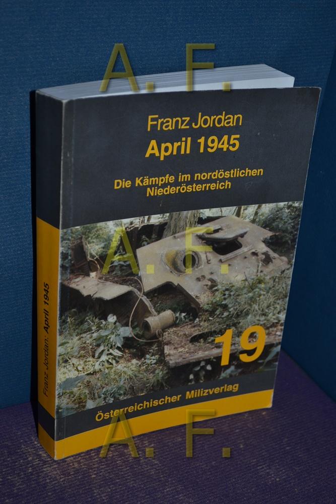 April 1945 : die Kämpfe im nordöstlichen Niederösterreich (Österreichischer Milizverlag , 19)