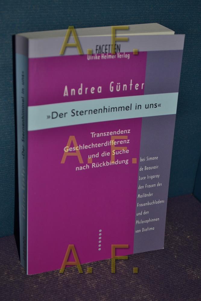 Der Sternenhimmel in uns : Transzendenz, Geschlechterdifferenz und die Suche nach Rückbindung bei Simone de Beauvoir, Luce Irigaray, den Frauen des Mailänder Frauenbuchladens und Philosophinnen von DIOTIMA. - Günter, Andrea