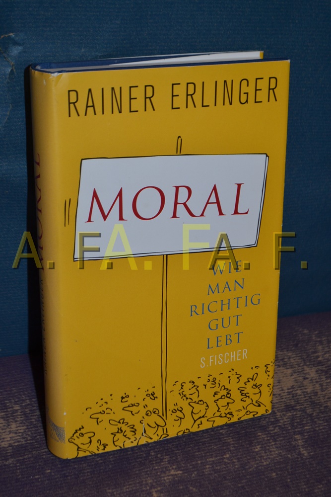 Moral : wie man richtig gut lebt - Erlinger, Rainer