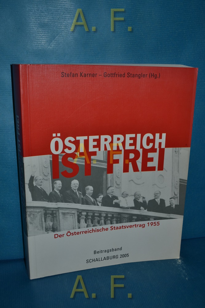 Österreich ist frei!. Der Österreichische Staatsvertrag 1955 - Beitragsband.