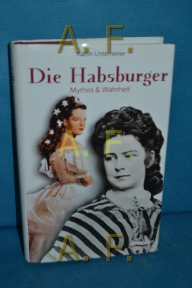Die Habsburger : Mythos & Wahrheit - Unterreiner, Katrin