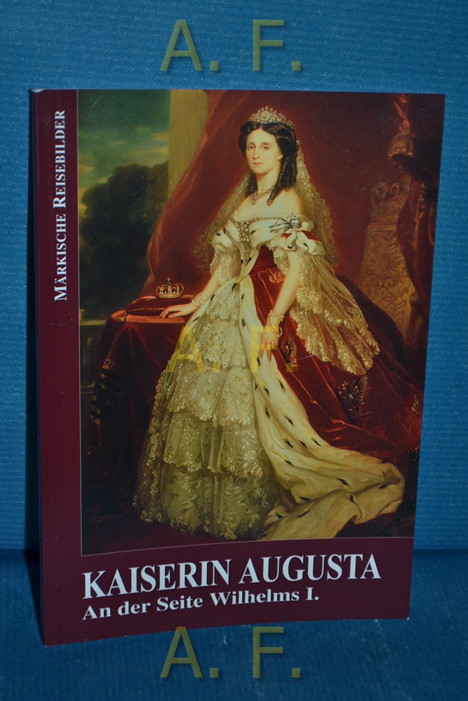 Kaiserin Augusta : an der Seite Wilhelms I. - Otto, Karl-Heinz