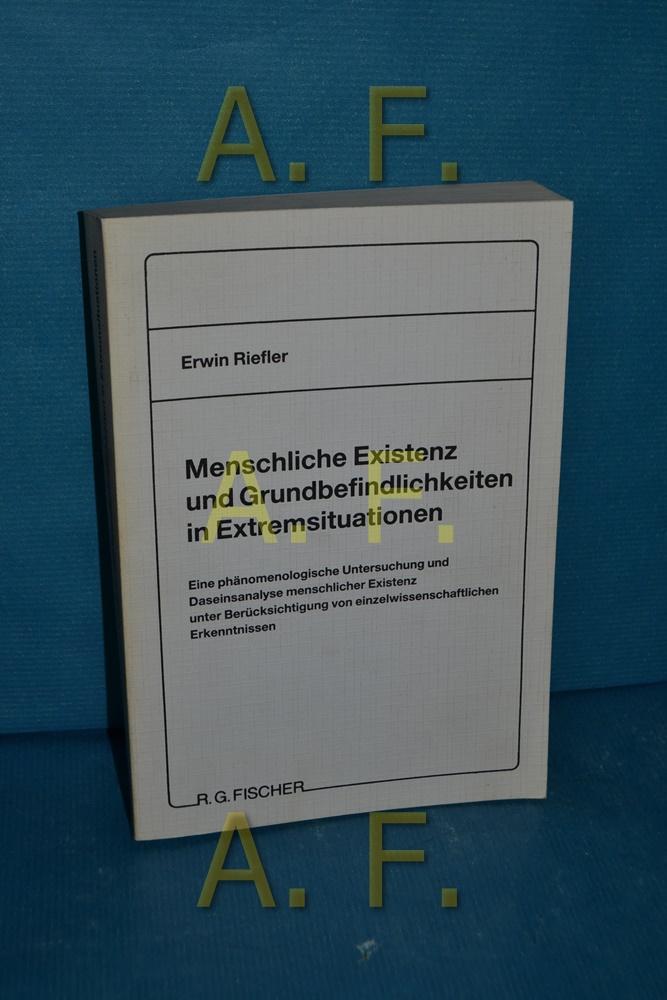 Menschliche Existenz und Grundbefindlichkeiten in Extremsituationen. Eine phänomenale Untersuchung und Daseinsanalyse menschlicher Existenz unter ... von einzelwissenschaftlichen Erkenntnissen