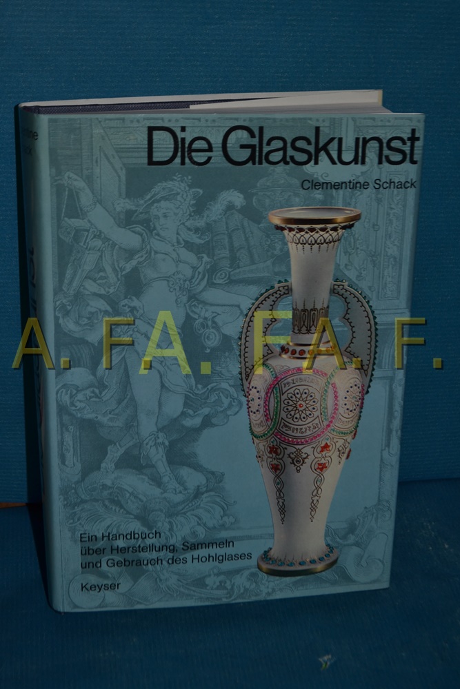 Die Glaskunst : ein Handbuch über Herstellung, Sammeln und Gebrauch des Hohlglases - Schack von Wittenau, Clementine