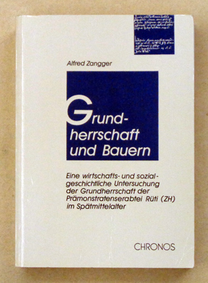 Grundherrschaft und Bauern: Eine wirtschafts- und sozialgeschichtliche Untersuchung der Grundherrschaft der Prämonstratenserabtei Rüti (ZH) im Spätmittelalter