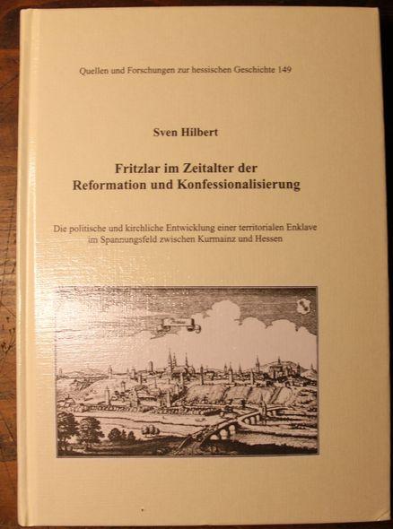 Fritzlar im Zeitalter der Reformation und Konfessionalisierung (Quellen und Forschungen zur hessischen Geschichte)