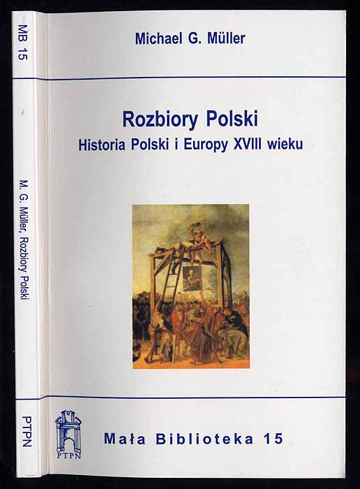 Rozbiory Polski. Historia Polski i Europy XVIII wieku. - Müller Michael G.