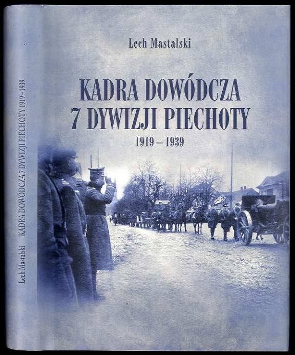 Kadra dowodcza 7 Dywizji Piechoty 1919-1939. Slownik biograficzny. - Mastalski Lech