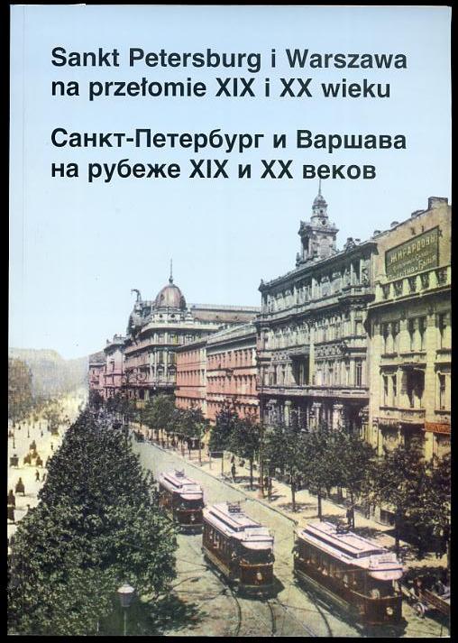 Sankt Petersburg i Warszawa na przelomie XIX i XX wieku. Poczatki nowoczesnej infrastruktury miejskiej. Katalog wystawy Sankt Petersburg 8.XII.1999 - 31.I.2000, Warszawa 6.III.2000 - 30.IV.2000./Sankt-Peterburg i Varsava na rubeze XIX i XX vekov. Nacalo s