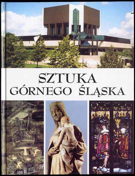 Sztuka Gornego Slaska od Sredniowiecza do Koncza XX Wieku. (Kunst in Oberschlesien vom Mittelalter bis zum Ende des XX. Jahrhunderts).
