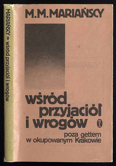 Wsrod przyjaciol i wrogow. Poza gettem w okupowanym Krakowie. - Marianscy M. M.