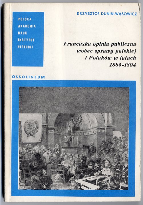 Francuska opinia publiczna wobec sprawy polskiej i Polakow w latach 1885-1894. - Dunin-Wasowicz Krzysztof