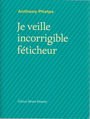 Je veille, incorrigible féticheur