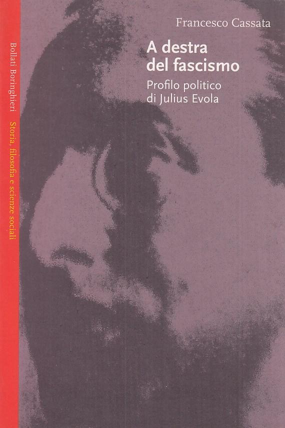 A destra del fascismo. Profilo politico di Julius Evola - Cassata Francesco