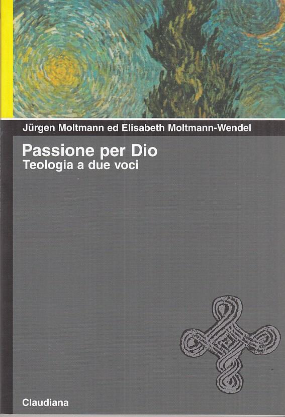 Passione per Dio Teologia a due voci - Moltmann Jurgen - Moltmann-Wendel Elisabeth