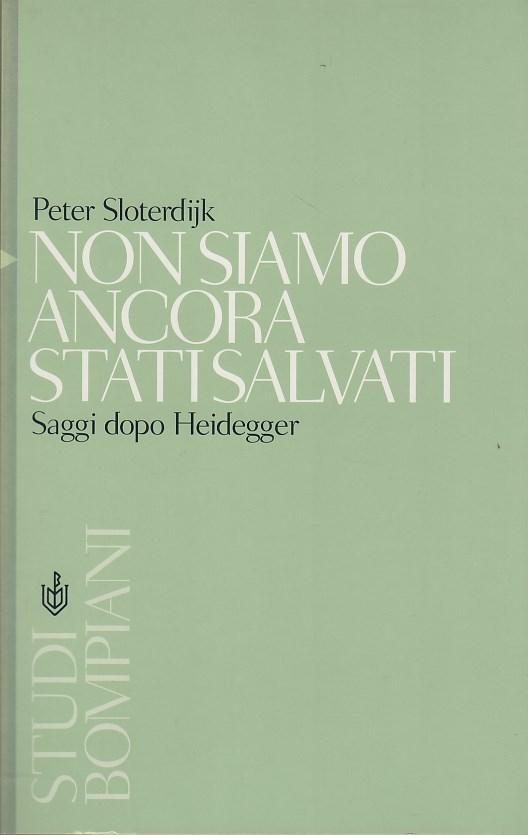 Non siamo ancora stati salvati. Saggi dopo Heidegger - Sloterdijk Peter