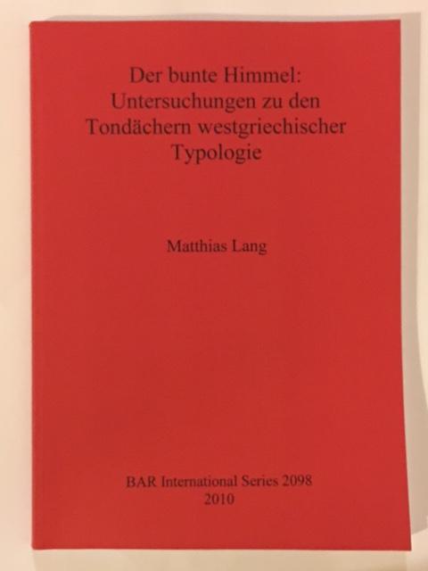 Der bunte Himmel: Untersuchungen zu den Tondachern westgriechischer Typologie : - Lang, Matthias ;