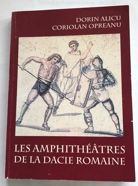 Les Amphitheatres De La Dacie Romaine : - Alicu, Dorin ;