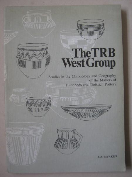 THE TRB WEST GROUP: STUDIES IN THE CHRONOLOGY AND GEOGRAPHY OF THE MAKER OF HUNEBEDS AND TIEFSTICH POTTERY.